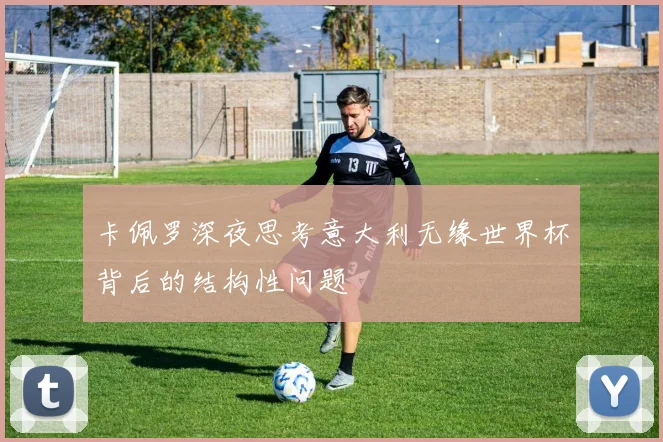 卡佩罗深夜思考意大利无缘世界杯背后的结构性问题